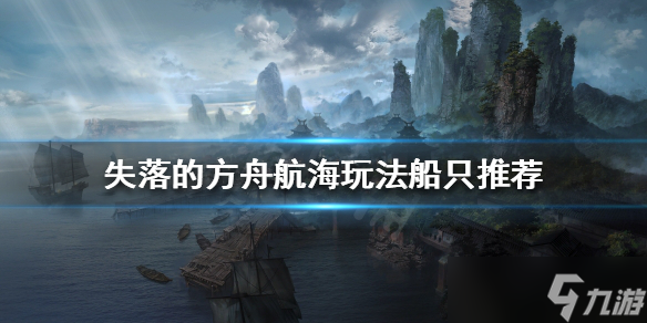 《失落的方舟》航海玩法怎么玩？航海玩法船只推荐
