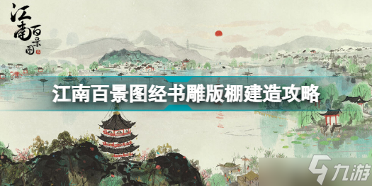 江南百景图经书雕版棚建造顺序是什么？经书雕版棚建造顺序介绍与推荐