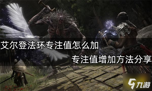 艾尔登法环专注值怎么加 专注值增加方法推荐