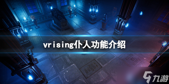 《吸血鬼崛起》v rising仆人有什么用？vrising仆人功能介绍