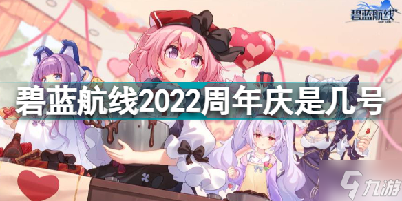 碧蓝航线周年庆是几号 碧蓝航线2022周年庆是几号