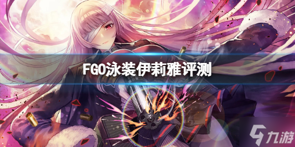 《FGO》泳装伊莉雅评测 FGO国服泳装伊莉雅强度介绍
