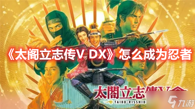 《太阁立志传V DX》怎么成为忍者