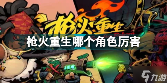枪火重生哪个角色厉害 最强角色选择推荐