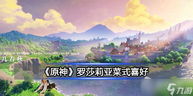 《原神》罗莎莉亚菜式喜好详解