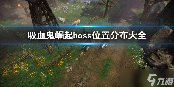 《吸血鬼崛起》vrisingBOSS分布图 boss位置分布大全