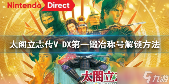 《太阁立志传V DX》第一锻冶称号如何解锁？第一锻冶称号解锁方法