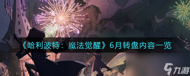 《哈利波特：魔法觉醒》6月转盘内容一览