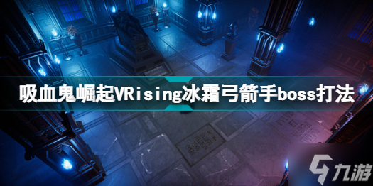 VRising冰霜弓箭手boss怎么打 吸血鬼崛起VRising冰霜弓箭手boss打法详解