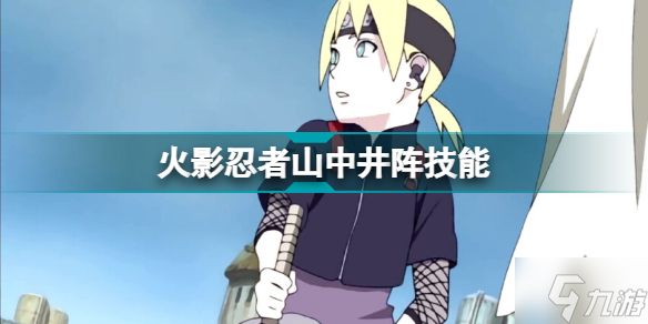 火影忍者山中井阵技能 火影忍者手游山中井阵博人传介绍