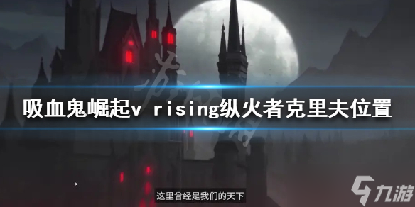 《吸血鬼崛起》纵火者克里夫在哪 v rising纵火者克里夫位置