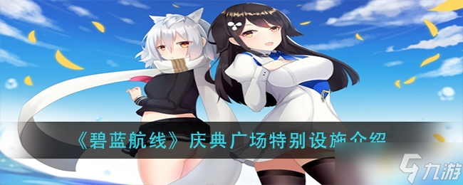 《碧蓝航线》庆典广场特别设施介绍