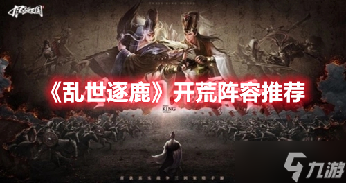 《乱世逐鹿》开荒阵容推荐