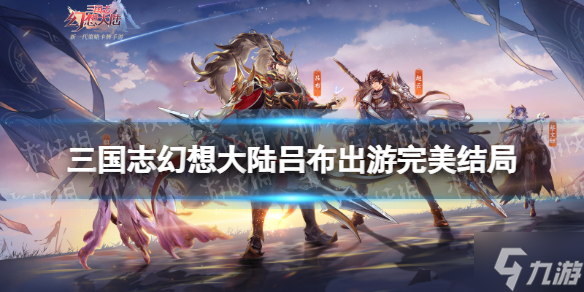 《三國志幻想大陸》呂布出游完美結局是什么 呂布出游完美結局攻略