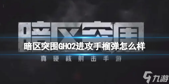 《暗区突围》GHO2进攻手榴弹怎么样 GHO2进攻手榴弹介绍