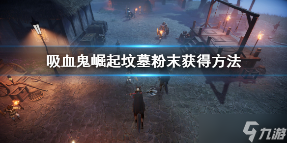 《吸血鬼崛起》坟墓粉末怎么刷 坟墓粉末获得方法