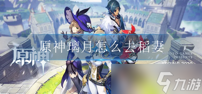 原神璃月怎么去稻妻 去稻妻方法介绍