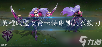 怎么换英雄联盟女帝卡特琳娜刀 卡特琳娜武器切换方法