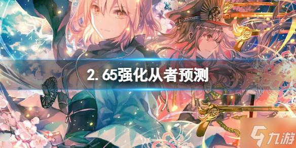 《FGO》2.65强化从者预测 FGO日服更新预测