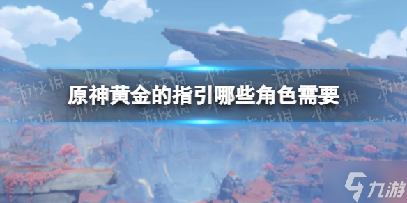 《原神》黄金天赋书给谁用 让我来告诉你黄金的指引哪些角色需要