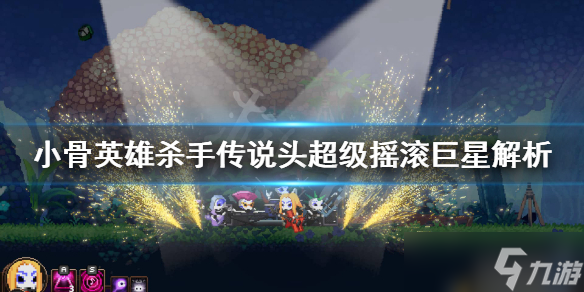 《小骨英雄杀手》超级摇滚巨星怎么样 传说头超级摇滚巨星解析