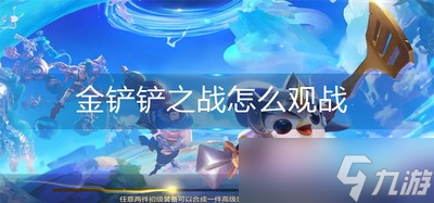 怎么观战<a id='link_pop' class='keyword-tag' href='https://www.9game.cn/jcczz/'>金铲铲之战</a> 观战方法