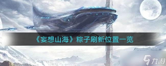 《妄想山海》粽子刷新位置一览