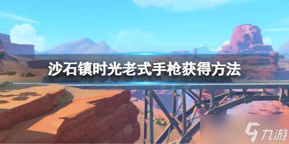 《沙石镇时光》老式手枪怎么领 老式手枪获得方法