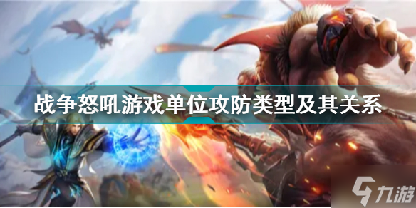 <a id='link_pop' class='keyword-tag' href='https://www.9game.cn/zznh/'>战争怒吼</a>游戏单位攻防类型及其关系 战争怒吼新手攻略