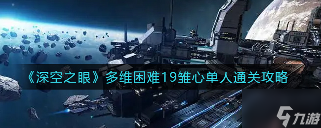 深空之眼多维困难19雏心单人怎么打 多维困难19雏心单人通关攻略