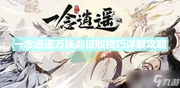 《一念逍遥》万族鼎征收技巧详解攻略