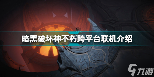 暗黑不朽能跨平台联机吗 暗黑破坏神不朽跨平台联机介绍