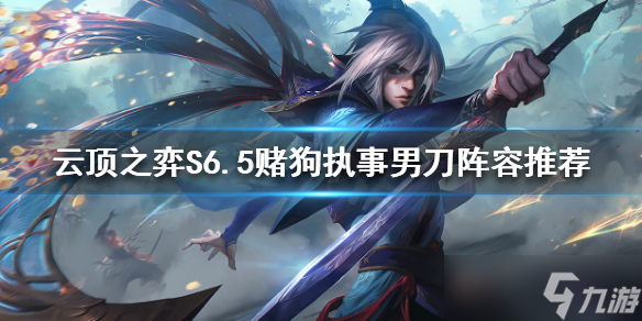 《云顶之弈》S6.5执事男刀怎么玩？S6.5赌狗执事男刀阵容推荐