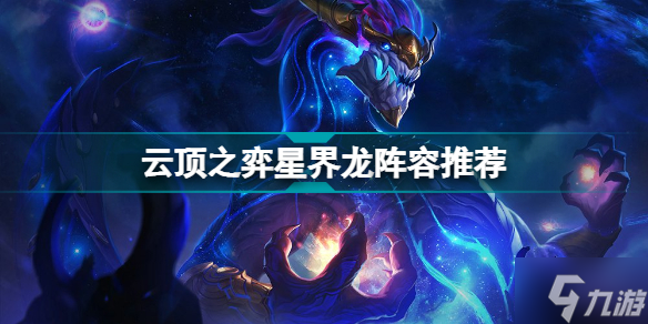 云顶之弈星界龙阵容推荐 S7九星界龙装备搭配攻略