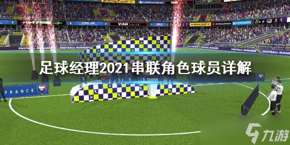 《足球经理2021》串联角色是什么？串联角色球员详解