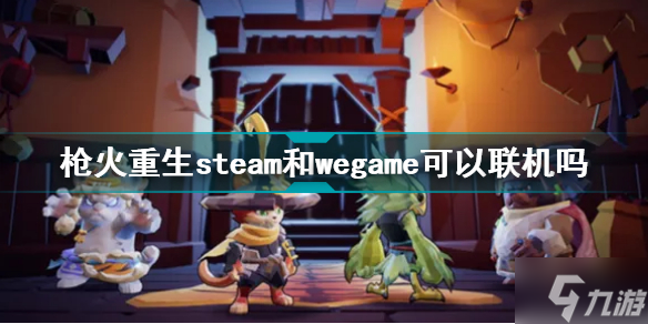 槍火重生steam和wegame可以聯(lián)機(jī)嗎 槍火重生steam和wegame聯(lián)機(jī)介紹