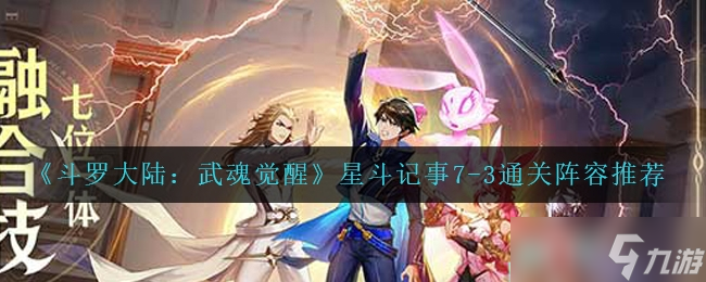 3通关阵容怎么选择-斗罗大陆武魂觉醒星斗记事7-3通关阵容选择推荐一览