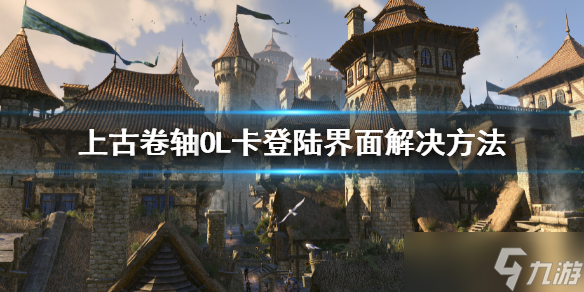 《上古卷轴OL高岛》登录进不去怎么办 卡登陆界面解决方法