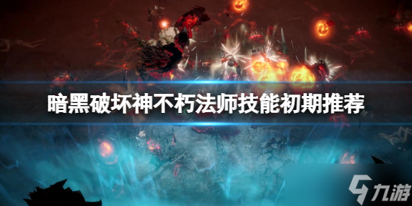 《暗黑破坏神不朽》法师技能初期推荐 法师技能搭配有什么技巧