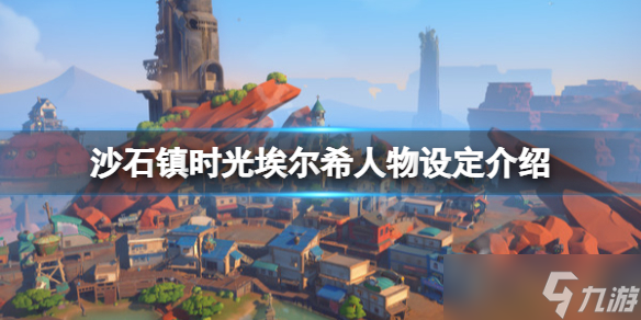 《沙石镇时光》埃尔希是谁？埃尔希人物设定介绍