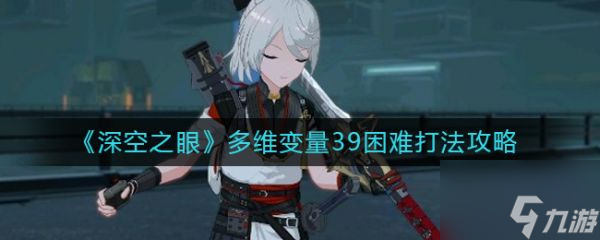 深空之眼多维变量39困难怎么打 打法攻略