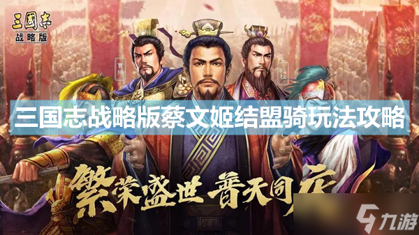 《三国志战略版》蔡文姬结盟骑玩法攻略 孙权关银屏蔡文姬阵容搭配介绍