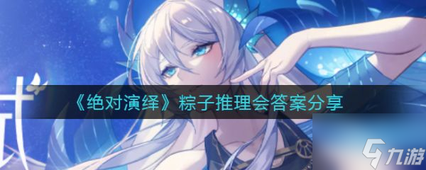 绝对演绎粽子推理会答案分享 具体介绍