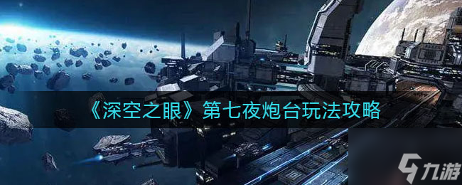 深空之眼第七夜炮台怎么玩 第七夜炮台玩法攻略