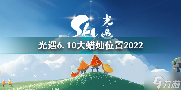 光遇6月10日大蠟燭在哪 光遇6.10大蠟燭位置2022