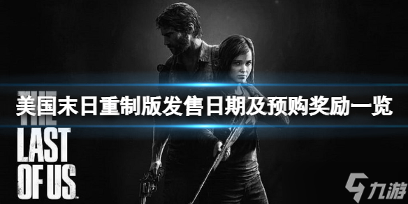 《美国末日完全重制版》什么时候出？发售日期及预购奖励一览