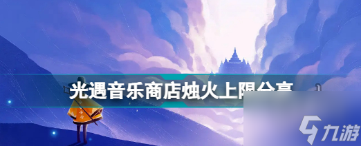 光遇音乐商店烛火上限是多少 音乐商店烛火上限分享
