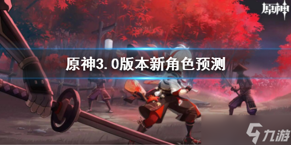 《原神》3.0版本新角色预测 3.0版本新角色有哪些
