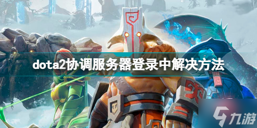 dota2蓝字红字怎么办 dota2协调服务器登录中解决方法