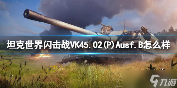 《坦克世界閃擊戰(zhàn)》VK45.02(P)Ausf.B怎么樣 VK45.02(P)Ausf.B坦克圖鑒